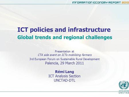 ICT policies and infrastructure Global trends and regional challenges Presentation at CTA side event on ICTs mobilizing farmers 3rd European Forum on Sustainable.