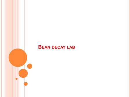 B EAN DECAY LAB. 1. How do scientists use radioactive decay or absolute age to date fossils and artifacts? 2. How accurate do you think absolute dating.