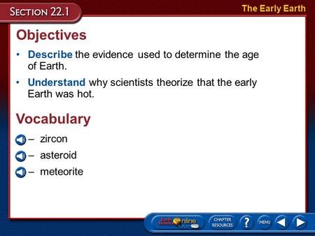 Objectives Describe the evidence used to determine the age of Earth. The Early Earth Understand why scientists theorize that the early Earth was hot.