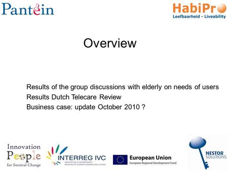 Results of the group discussions with elderly on needs of users Results Dutch Telecare Review Business case: update October 2010 ? Overview.