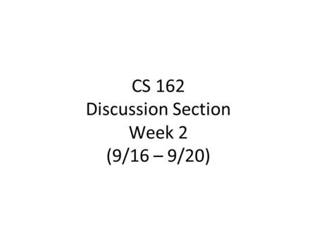 CS 162 Discussion Section Week 2 (9/16 – 9/20). Who am I? Kevin Klues  Office Hours: