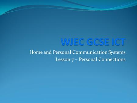 Home and Personal Communication Systems Lesson 7 – Personal Connections.