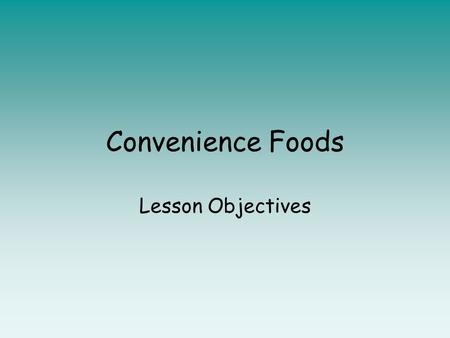 Convenience Foods Lesson Objectives. Lesson objective: To discuss the modification suggestions of five different pastry products Success criteria: 1.You.