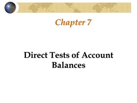 Chapter 7 Direct Tests of Account Balances. Overview of Evidence for Directly Testing Financial Statement Items Evidence-gathering is the core of the.