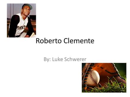 Roberto Clemente By: Luke Schwerer. Biographical Sketch He was born on August 18, 1934, in San Antón, Puerto Rico. He played 18 seasons of professional.