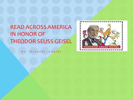 READ ACROSS AMERICA IN HONOR OF THEODOR SEUSS GEISEL BY: TREASURE JENKINS.