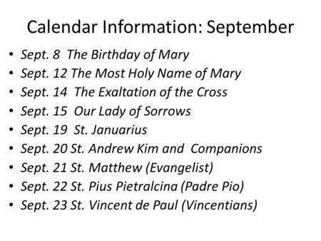 Calendar Information: September Sept. 8 The Birthday of Mary Sept. 12 The Most Holy Name of Mary Sept. 14 The Exaltation of the Cross Sept. 15 Our Lady.