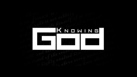 Knowing God Face to face. You can know about God and still not know God.