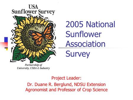 2005 National Sunflower Association Survey Project Leader: Dr. Duane R. Berglund, NDSU Extension Agronomist and Professor of Crop Science.