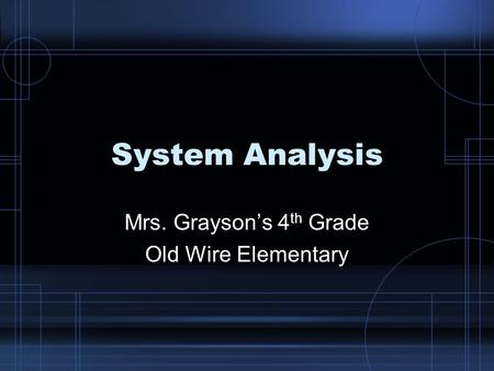 System Analysis Mrs. Grayson’s 4 th Grade Old Wire Elementary.