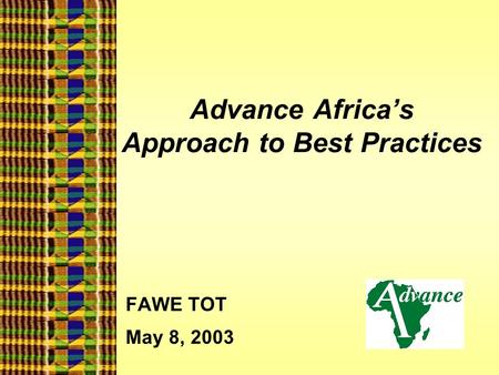 Advance Africa’s Approach to Best Practices FAWE TOT May 8, 2003.