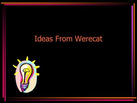 Ideas From Werecat. “You’re a great devil’s advocate. You keep making me ask, ‘Why aren’t we doing it that way?’” A Potential Client.