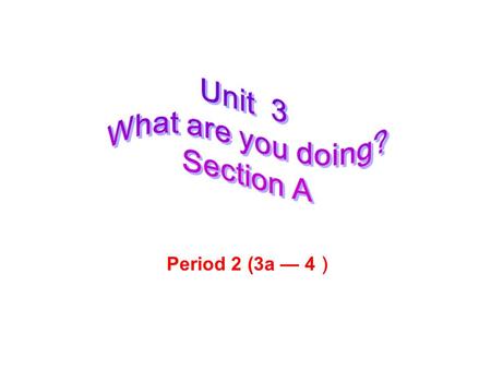 Period 2 (3a — 4 ） 1. going camping 2. spending time with her friends 3. babysitting her sister 4. relaxing at home 5. visiting her grandmother 6. watching.