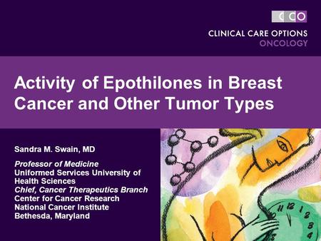 Activity of Epothilones in Breast Cancer and Other Tumor Types Sandra M. Swain, MD Professor of Medicine Uniformed Services University of Health Sciences.