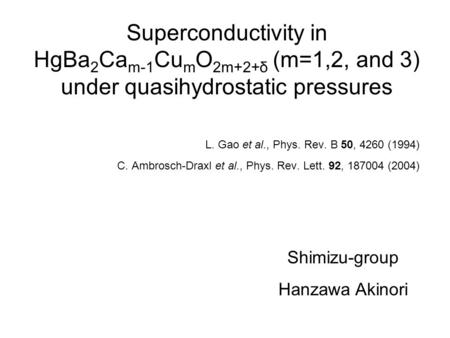 Superconductivity in HgBa 2 Ca m-1 Cu m O 2m+2+δ (m=1,2, and 3) under quasihydrostatic pressures L. Gao et al., Phys. Rev. B 50, 4260 (1994) C. Ambrosch-Draxl.