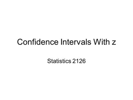 Confidence Intervals With z Statistics 2126. Introduction Last time we talked about hypothesis testing with the z statistic Just substitute into the formula,