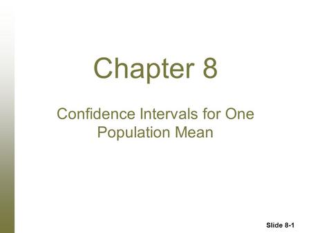 Slide 8-1 Chapter 8 Confidence Intervals for One Population Mean.