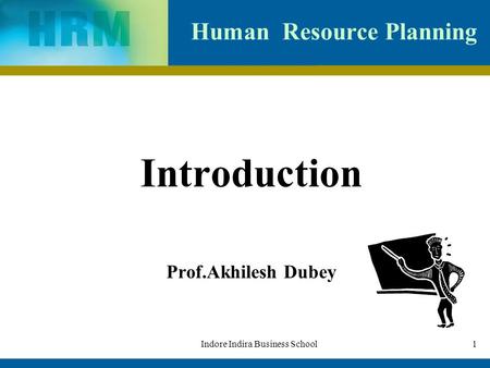 1Indore Indira Business School Human Resource Planning Introduction Prof.Akhilesh Dubey.