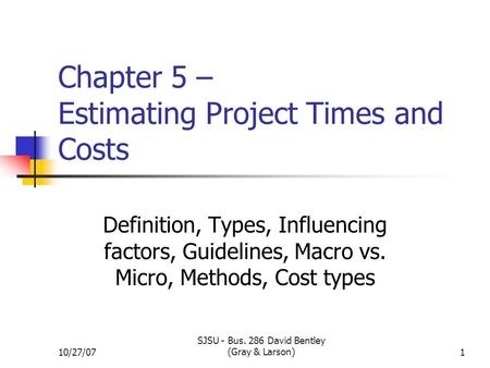 Copyright © 2008 by The McGraw-Hill Companies, Inc. All Rights Reserved. 10/27/07 SJSU - Bus. 286 David Bentley (Gray & Larson)1 Chapter 5 – Estimating.