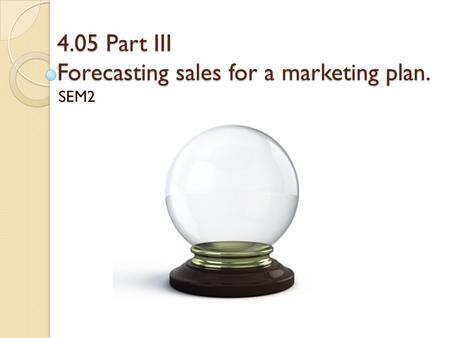 4.05 Part III Forecasting sales for a marketing plan. SEM2.