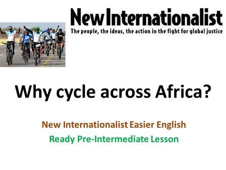 Why cycle across Africa? New Internationalist Easier English Ready Pre-Intermediate Lesson.