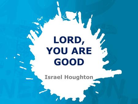 LORD, YOU ARE GOOD Israel Houghton. Lord, You are Good Verse: Lord, You are good And Your mercy endureth forever.