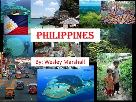 Philippines By: Wesley Marshall.