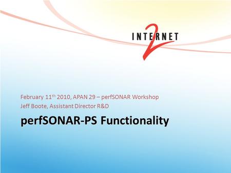 PerfSONAR-PS Functionality February 11 th 2010, APAN 29 – perfSONAR Workshop Jeff Boote, Assistant Director R&D.