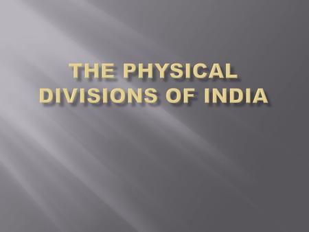  THE GREAT NORTHERN MOUNTAINS  THE NORTHERN PLAINS  THE PENINSULAR PLATEAU  THE THAR DESERT  THE COASTAL PLAINS  THE ISLANDS.