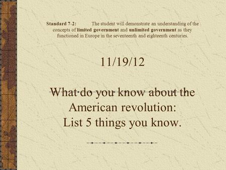 The American Revolution Standard 7-2:The student will demonstrate an understanding of the concepts of limited government and unlimited government as they.