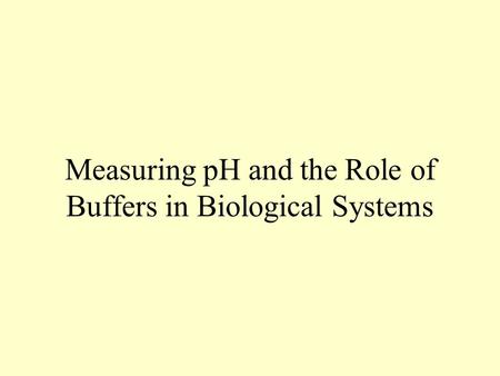 Measuring pH and the Role of Buffers in Biological Systems.