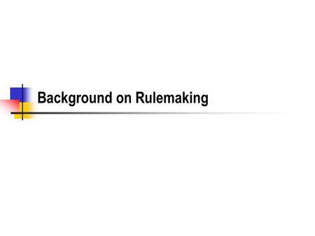 Background on Rulemaking. 2 Administrative Rules The Legislature can delegate the power to make rules to the agency Some agencies do not have rulemaking.