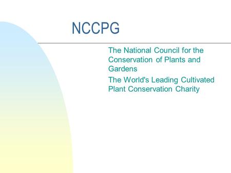 NCCPG The National Council for the Conservation of Plants and Gardens The World's Leading Cultivated Plant Conservation Charity.