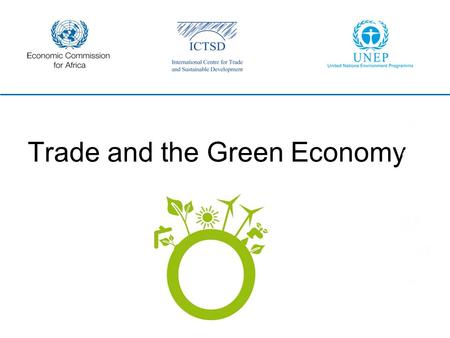 Trade and the Green Economy. Trade and Green Economy United Nations Environment Programme Dr. Moustapha Kamal Gueye Joint UNECA-UNEP-ICTSD event UN Conference.