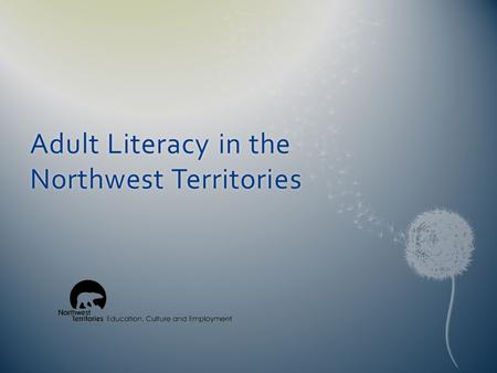 Adult Literacy in the Northwest Territories. Overview  NWT demographics  International Adult Literacy and Skills Survey (IALSS)  Adult Literacy and.