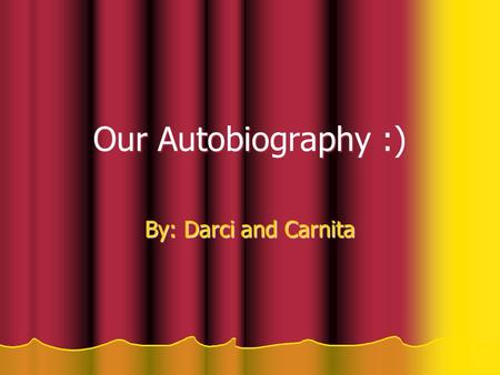 Our Autobiography :) By: Darci and Carnita. About us. Carnita: I was born on December 27,1993 I have one older sibling(22) I 5 pets Darci: I was born.