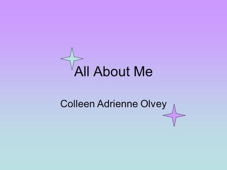 All About Me Colleen Adrienne Olvey. Highlights Family Pets Education Hobbies.