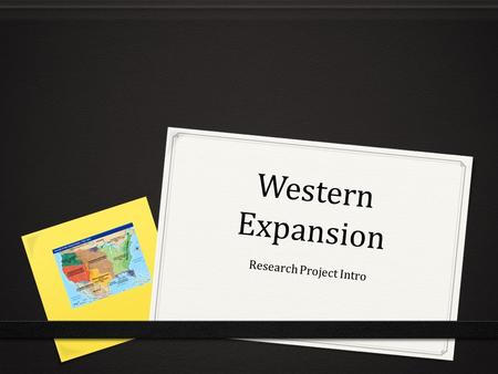 Western Expansion Research Project Intro. By the end of the week, you will…  Define the following terms:  Human Features  Physical Features  Geographic.