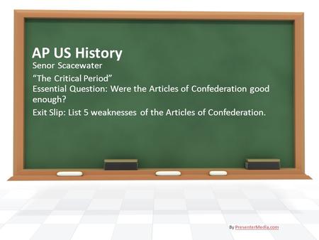 AP US History Senor Scacewater “The Critical Period” Essential Question: Were the Articles of Confederation good enough? Exit Slip: List 5 weaknesses of.