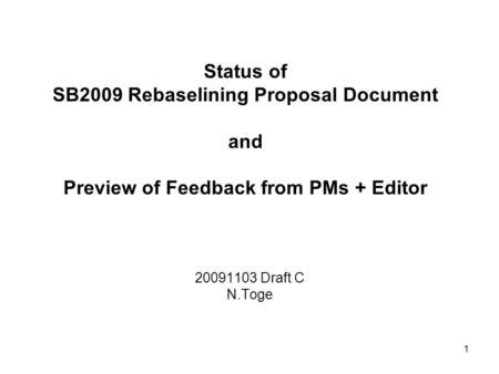 1 Status of SB2009 Rebaselining Proposal Document and Preview of Feedback from PMs + Editor 20091103 Draft C N.Toge.