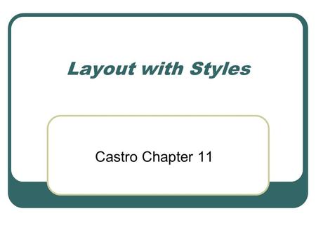 Layout with Styles Castro Chapter 11. Tables vs. CSS You can produce “liquid layouts” (layouts that stretch as the browser is resized) using tables or.