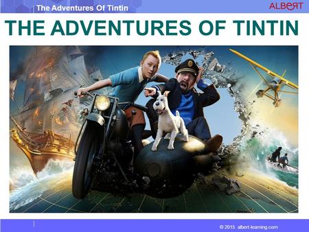 © 2015 albert-learning.com The Adventures Of Tintin THE ADVENTURES OF TINTIN.