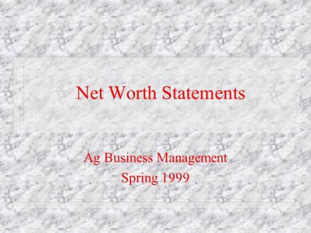 Net Worth Statements Ag Business Management Spring 1999.