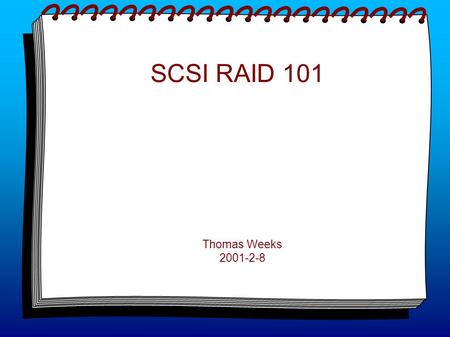 SCSI RAID 101 Thomas Weeks 2001-2-8. SCSI Hardware Basics Most RAID uses SCSI for its hardware drive/interface fabric. You must make sure that your.