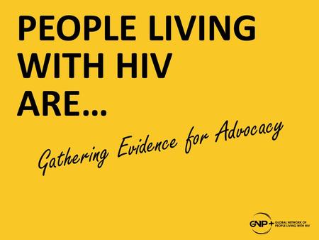 PEOPLE LIVING WITH HIV ARE… Gathering Evidence for Advocacy.