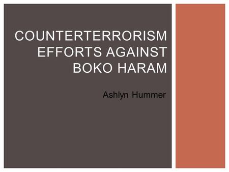 COUNTERTERRORISM EFFORTS AGAINST BOKO HARAM Ashlyn Hummer.