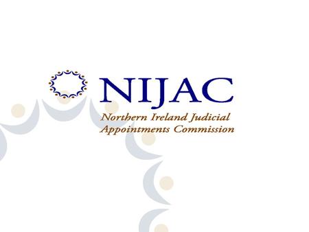 What is NIJAC Established in June 2005 under the Justice Northern Ireland Acts 2002 and 2004 as an independent public body –to bring about a new system.