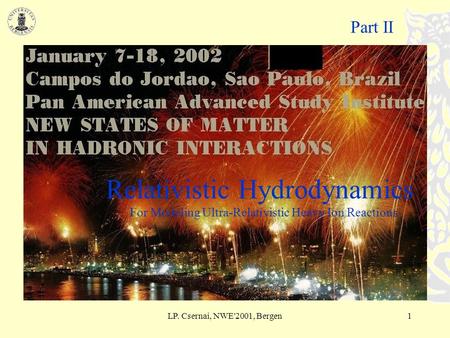 LP. Csernai, NWE'2001, Bergen1 Part II Relativistic Hydrodynamics For Modeling Ultra-Relativistic Heavy Ion Reactions.