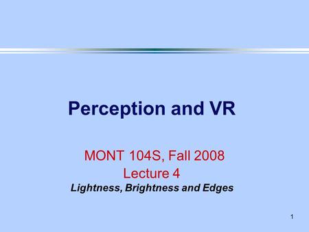 1 Perception and VR MONT 104S, Fall 2008 Lecture 4 Lightness, Brightness and Edges.