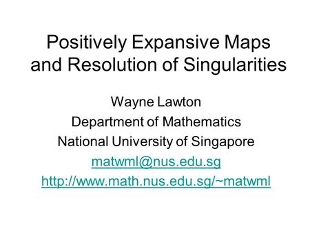 Positively Expansive Maps and Resolution of Singularities Wayne Lawton Department of Mathematics National University of Singapore